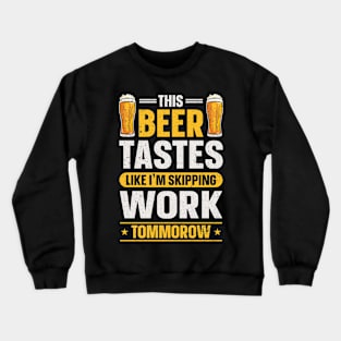 This Beer Tastes Like I'm Skipping Work Tommorow Crewneck Sweatshirt